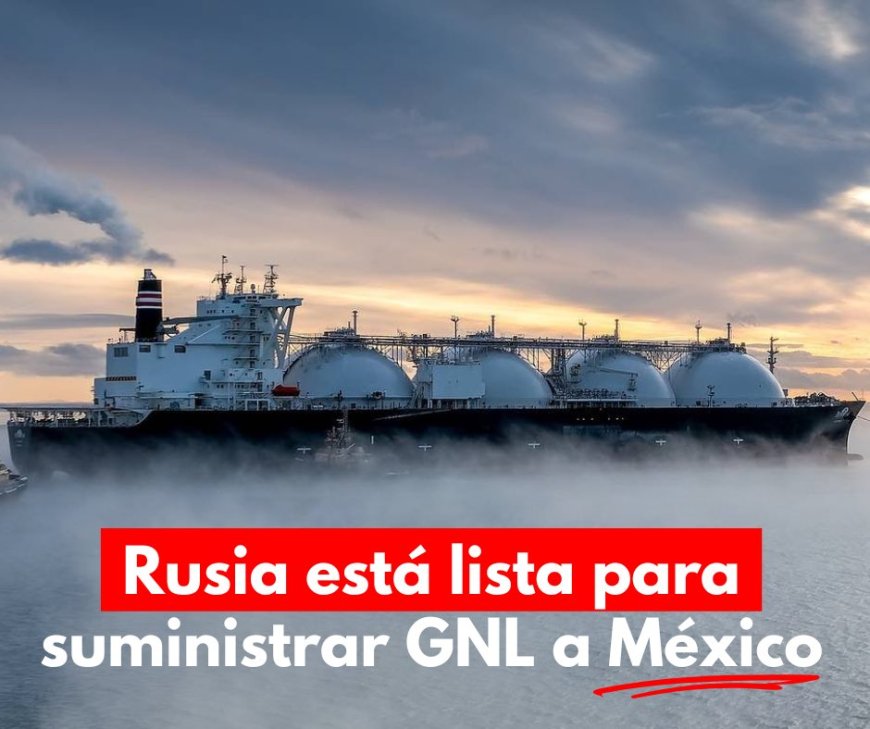 Rusland zegt klaar te zijn om LNG aan Mexico te leveren